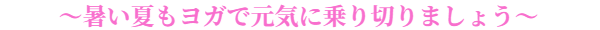 ８月～暑い夏もヨガで元気に乗り切りましょう～